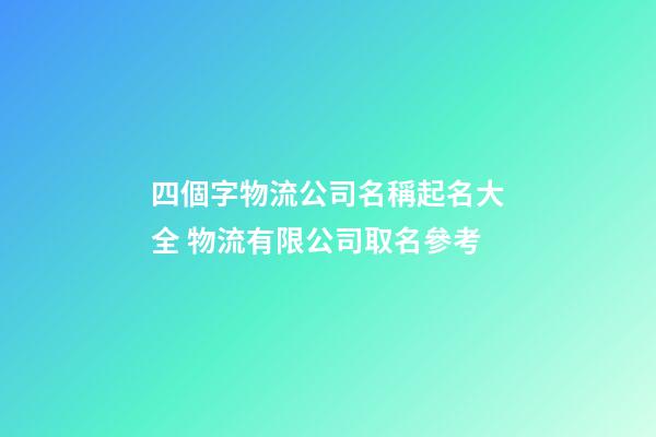 四個字物流公司名稱起名大全 物流有限公司取名參考-第1張-公司起名-玄機派